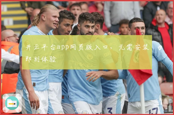 开云平台app网页版入口，无需安装即刻体验