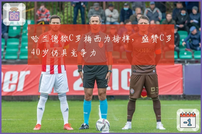 哈兰德称C罗梅西为榜样,盛赞C罗40岁仍具竞争力