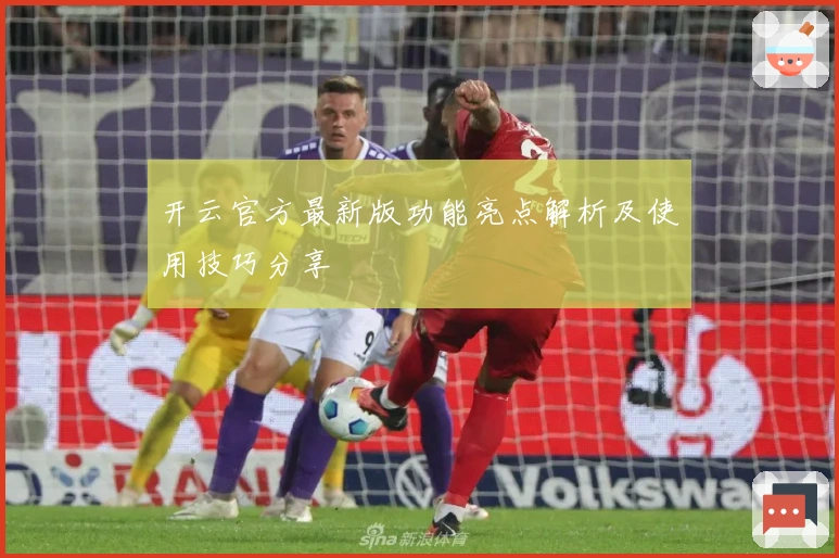 开云官方最新版功能亮点解析及使用技巧分享