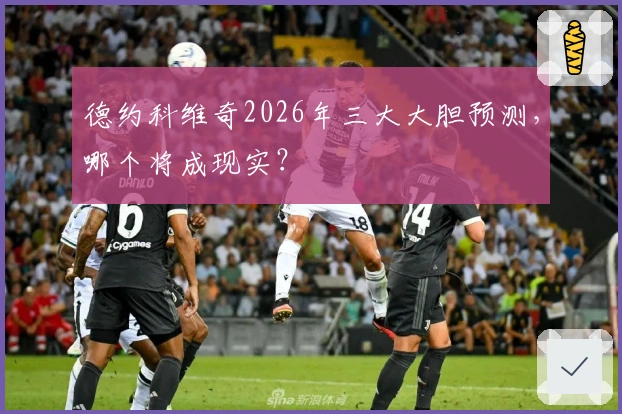 德约科维奇2026年三大大胆预测，哪个将成现实？