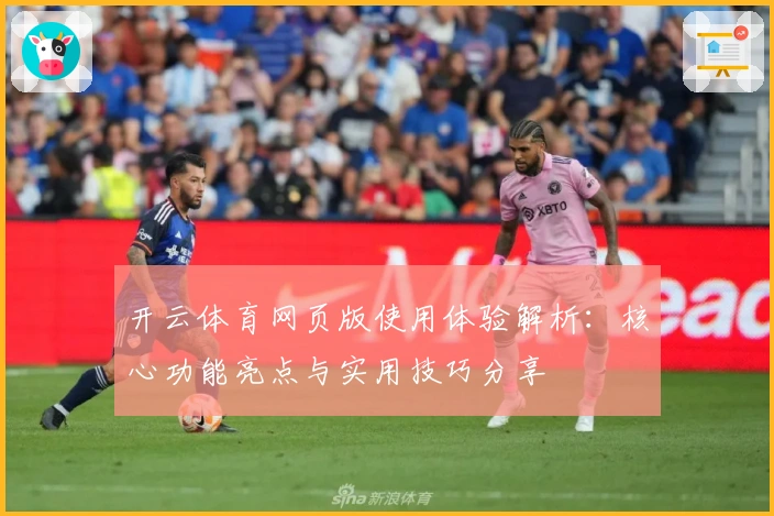 开云体育网页版使用体验解析:核心功能亮点与实用技巧分享